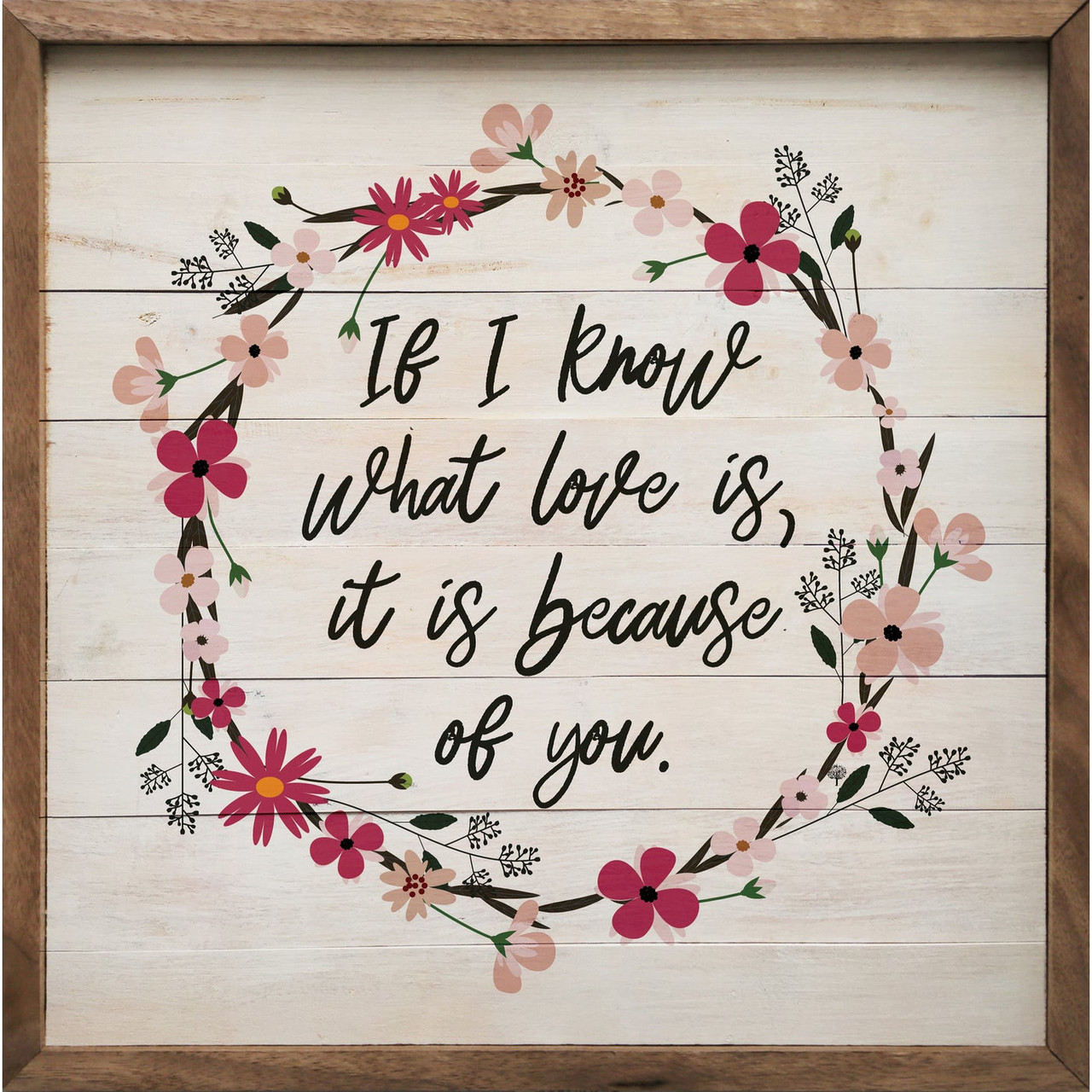 If I Know What Love Is, It Is Because Of You. - With Floral Wreath
